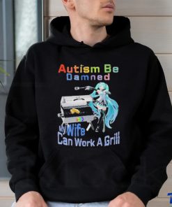 Official Autism Be Damned My Wife Can Work A Grill T Shirt