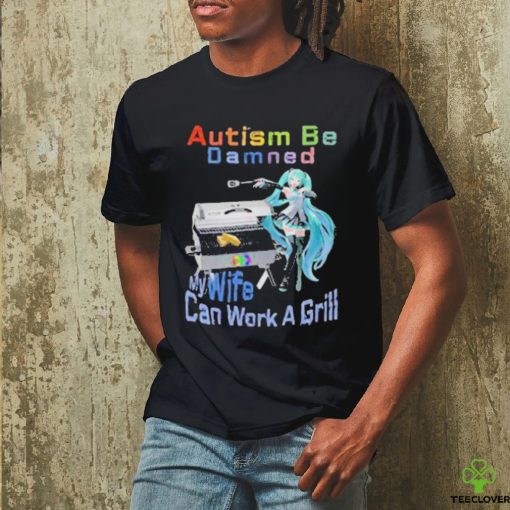 Official Autism Be Damned My Wife Can Work A Grill T Shirt