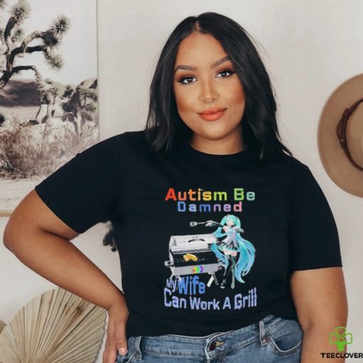 Official Autism Be Damned My Wife Can Work A Grill T Shirt