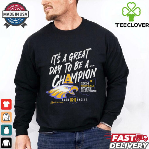 Official Avon Eagles It’s A Great Day To Be A Champion 2024 Football State Champions t shirt