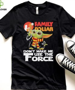 Official Baby Yoda Family Dollar don’t make me use the Force shirt 1 Official Baby Yoda Family Dollar don’t make me use the Force shirt