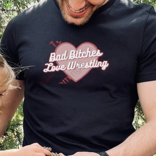 Official Bad Bitches Love Wrestling Shirt