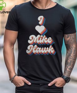 Official Bad Daddy I Love Mike Hawk Shirt