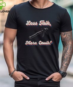 Official Bad Daddy Less Talk, More Caulk Shirt