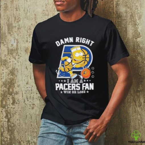 Official Bart Simpson Damn Right I Am A Indiana Pacers Fan Win Or Lose Shirt