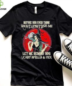 Official Before You Even Think About Upsetting Me Let Me Remind You I Cast Spells And Hex Witch Halloween Shirt 3 Official Before You Even Think About Upsetting Me Let Me Remind You I Cast Spells And Hex Witch Halloween Shirt