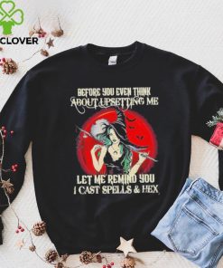 Official Before You Even Think About Upsetting Me Let Me Remind You I Cast Spells And Hex Witch Halloween Shirt 4 Official Before You Even Think About Upsetting Me Let Me Remind You I Cast Spells And Hex Witch Halloween Shirt
