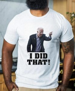Official Biden I Did That Shirt
