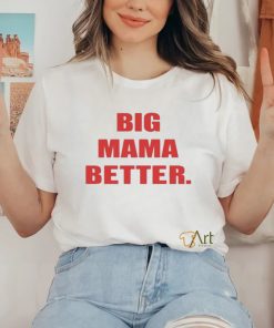 Official Big Mama Better shirt