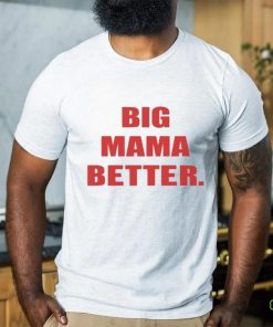 Official Big Mama Better shirt 1 Official Big Mama Better shirt