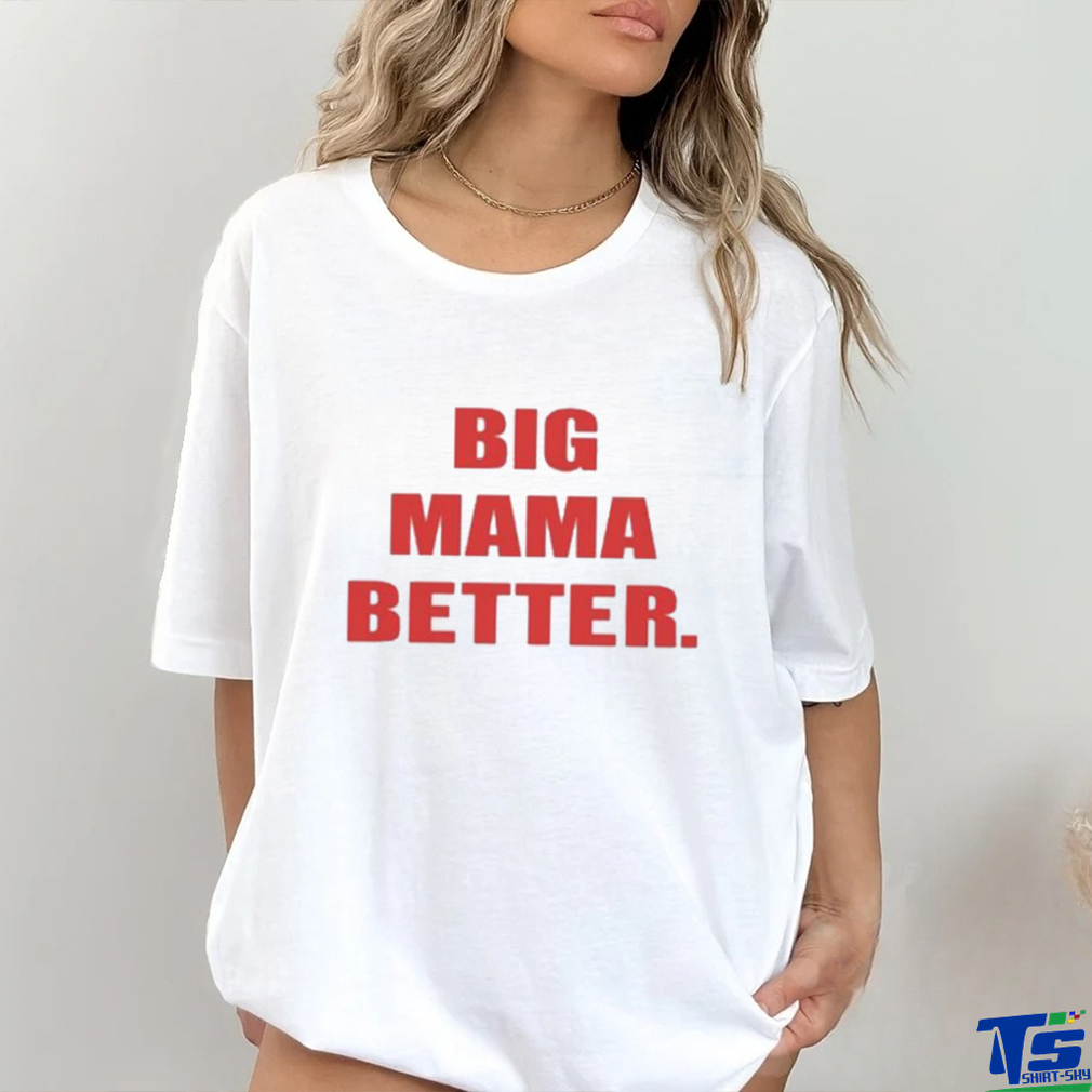 Official Big Mama Better shirt Official Big Mama Better shirt