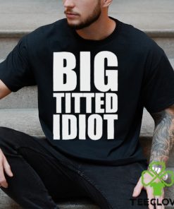 Official Big Titted Idiot Shirt