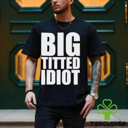 Official Big Titted Idiot Shirt