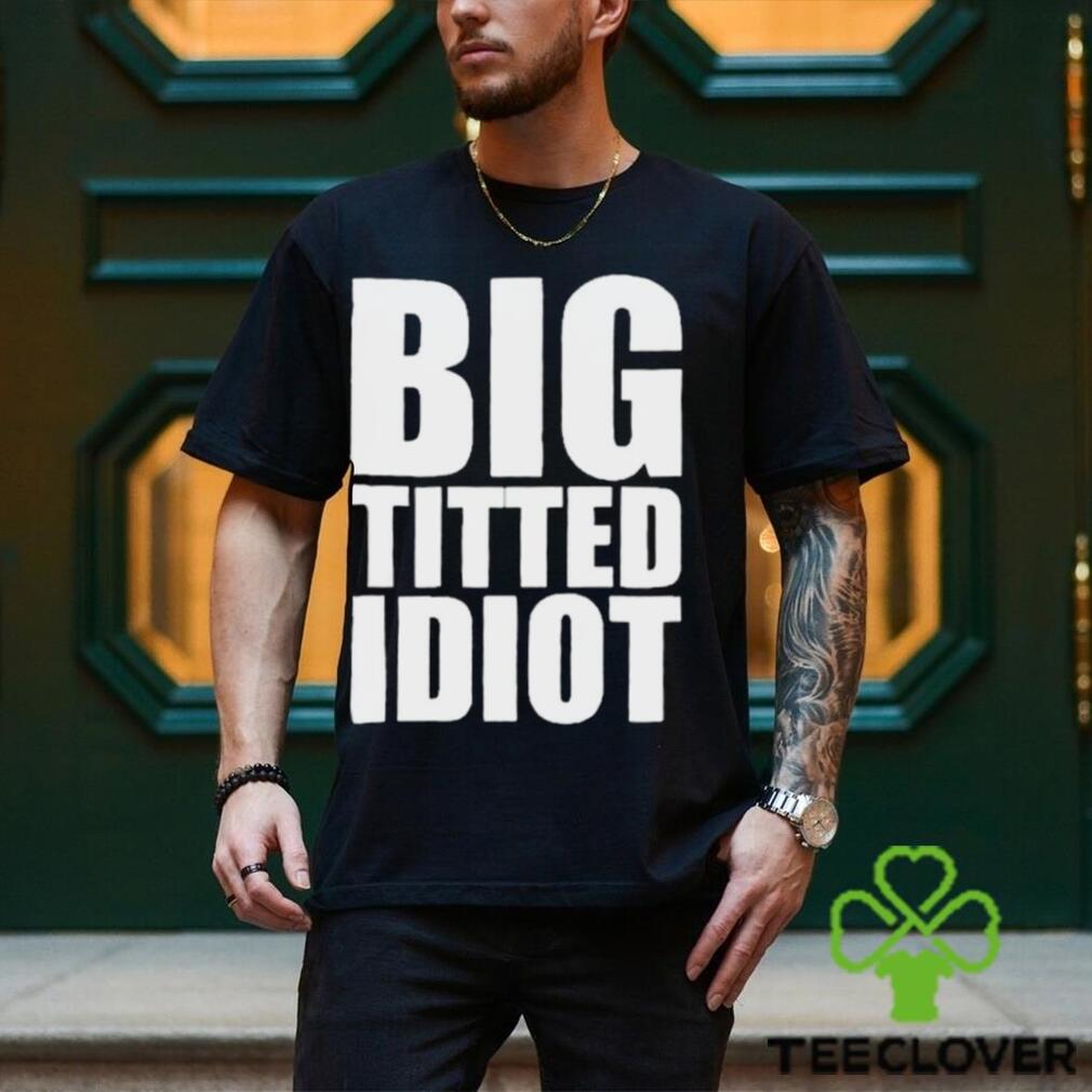 Official Big Titted Idiot Shirt Official Big Titted Idiot Shirt
