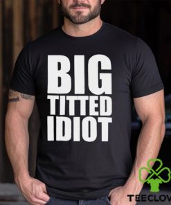 Official Big Titted Idiot Shirt