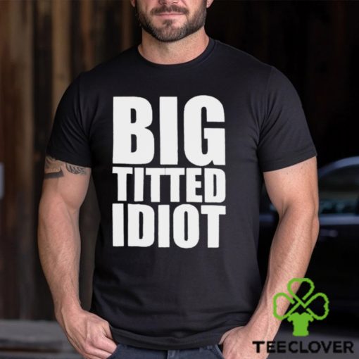 Official Big Titted Idiot Shirt