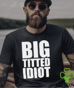 Official Big Titted Idiot Shirt