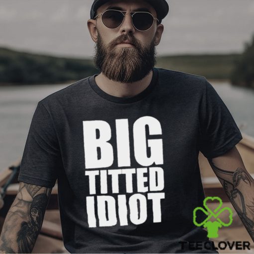 Official Big Titted Idiot Shirt