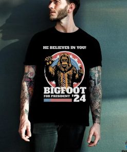 Official Bigfoot For President 2024 He Believes In You Sasquatch Shirt