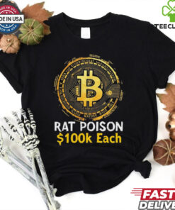 Official Bitcoin Rat Poison $100k Each New T-shirt with a bold design featuring the Bitcoin logo and a provocative message about its value.