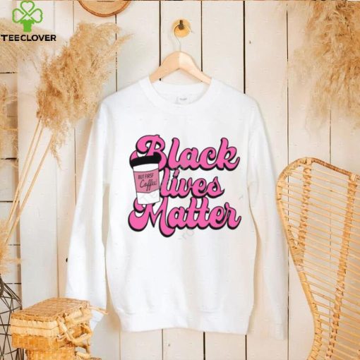 Official Black Lives Matter But First Coffee Sweathoodie, sweater, longsleeve, shirt v-neck, t-shirt K. Thor Jensen hoodie, sweater, longsleeve, shirt v-neck, t-shirt