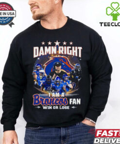 Official Boise State Broncos Damn Right I Am A Broncos Fan Win shirt