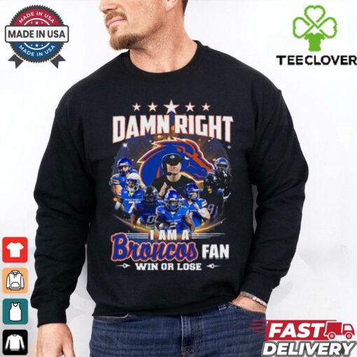 Official Boise State Broncos Damn Right I Am A Broncos Fan Win shirt
