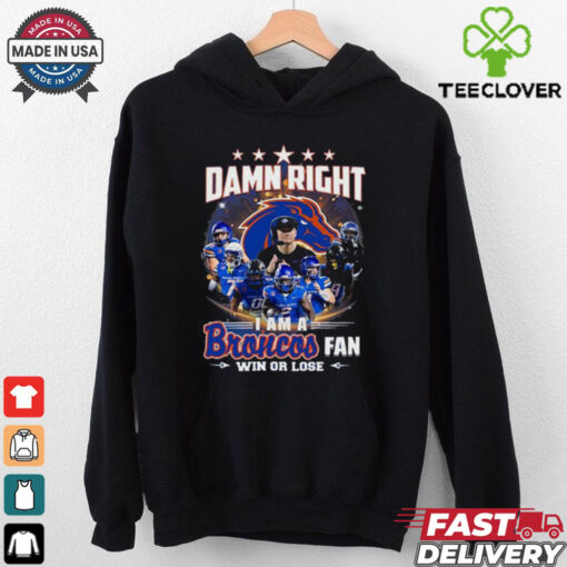Official Boise State Broncos Damn Right I Am A Broncos Fan Win shirt
