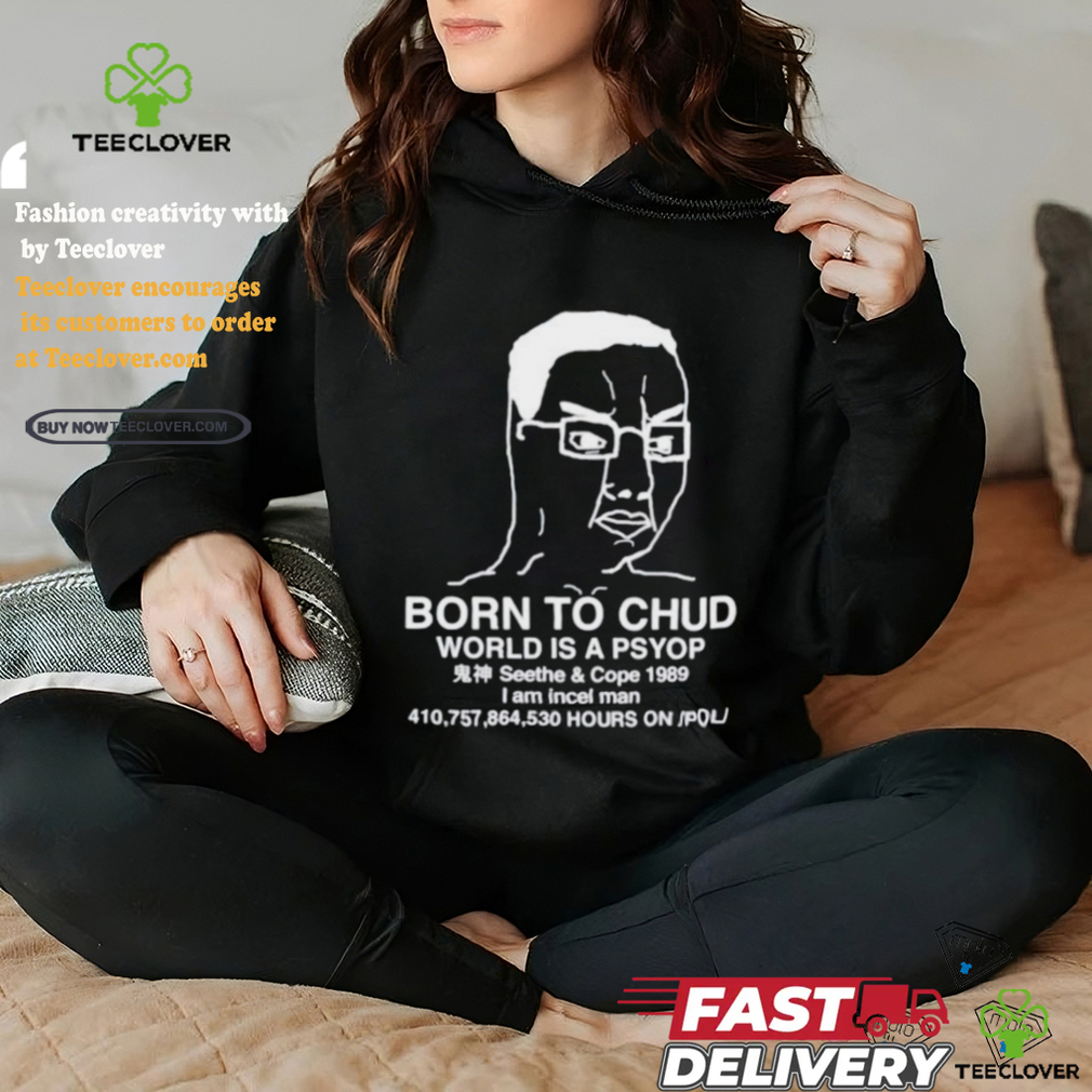 Official Born To Chud World Is A Psyop Shirt Official Born To Chud World Is A Psyop Shirt