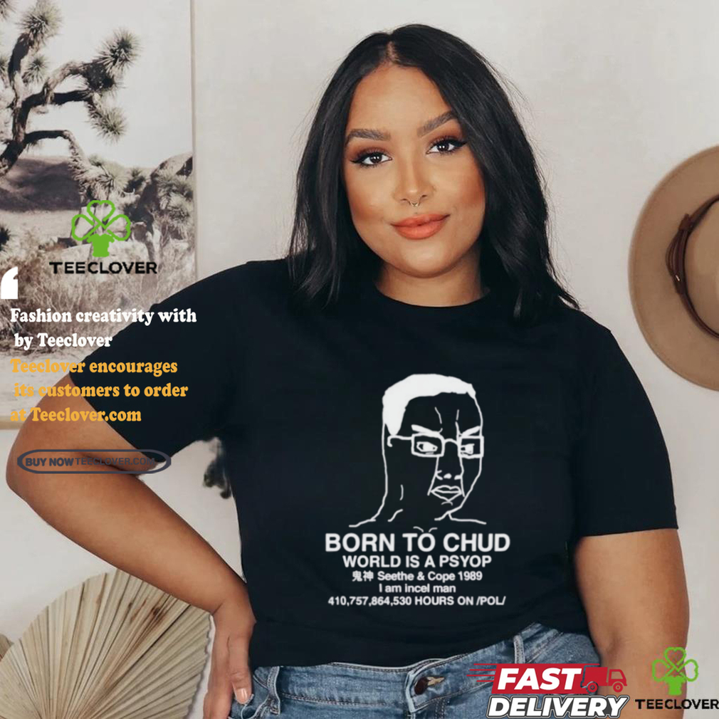 Official Born To Chud World Is A Psyop Shirt Official Born To Chud World Is A Psyop Shirt