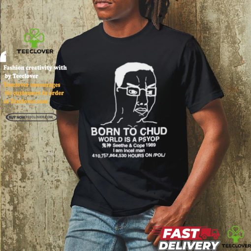 Official Born To Chud World Is A Psyop Shirt