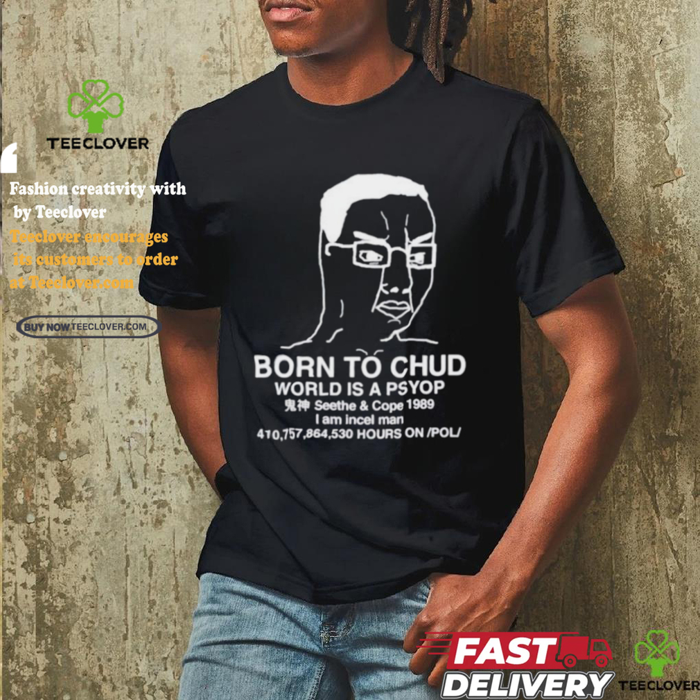 Official Born To Chud World Is A Psyop Shirt Official Born To Chud World Is A Psyop Shirt