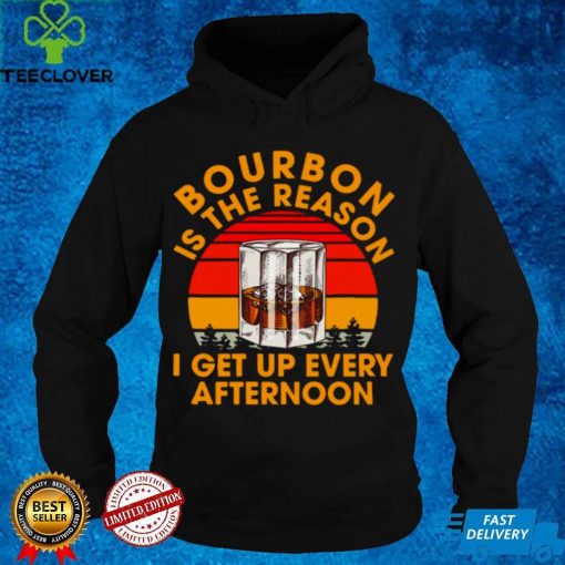 Official Bourbon Is The Reason I Get Up Every Afternoon Vintage T hoodie, sweater, longsleeve, shirt v-neck, t-shirt hoodie, sweater hoodie, sweater, longsleeve, shirt v-neck, t-shirt