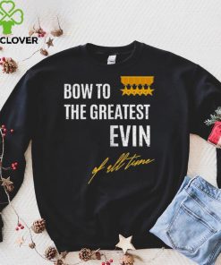 Official Bow To The Greatest Evin Of All Time First Given Name Shirt