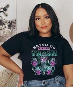 Official Bring Us All The Trash shirt
