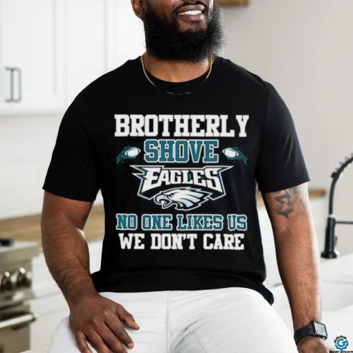 Official Brotherly Shove Eagles No One Likes Us We Don’t Care Shirt