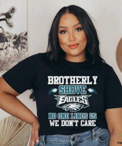 Official Brotherly Shove Eagles No One Likes Us We Don’t Care Shirt