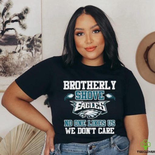 Official Brotherly Shove Eagles No One Likes Us We Don’t Care Shirt