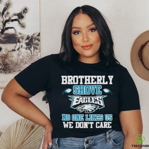 Official Brotherly shove eagles no one likes us we don’t care shirt