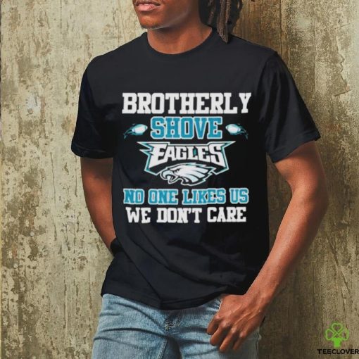 Official Brotherly shove eagles no one likes us we don’t care shirt