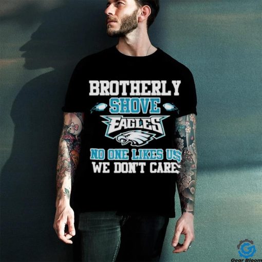 Official Brotherly shove eagles no one likes us we don’t care shirt