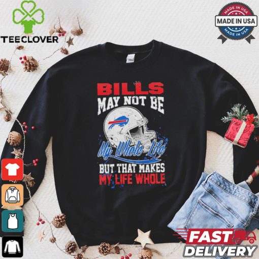 Official Buffalo Bills May Not Be My Whole Life But That Makes My Life Whole Shirt