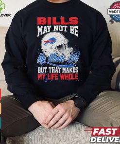 Official Buffalo Bills May Not Be My Whole Life But That Makes My Life Whole Shirt