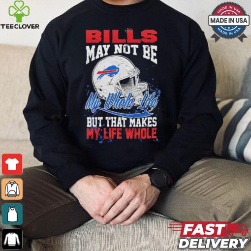 Official Buffalo Bills May Not Be My Whole Life But That Makes My Life Whole Shirt