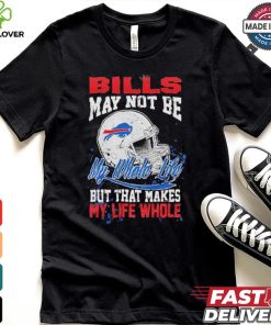 Official Buffalo Bills May Not Be My Whole Life But That Makes My Life Whole Shirt