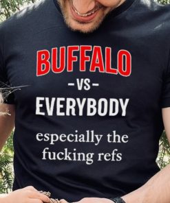 Official Buffalo Vs Everyone Especially The Fucking Refs Shirt