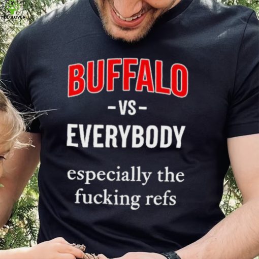 Official Buffalo Vs Everyone Especially The Fucking Refs Shirt