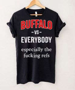 Official Buffalo Vs Everyone Especially The Fucking Refs Shirt