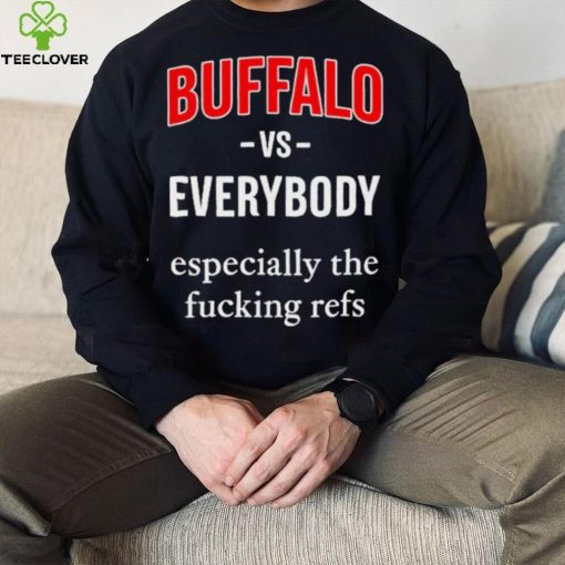 Official Buffalo Vs Everyone Especially The Fucking Refs Shirt