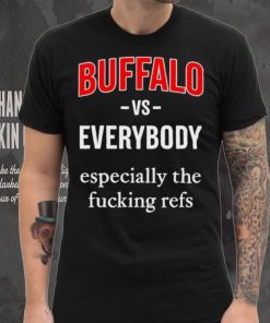 Official Buffalo Vs Everyone Especially The Fucking Refs Shirt